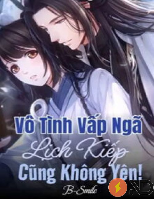 vo-tinh-vap-nga-lich-kiep-cung-khong-yen